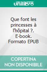 Que font les princesses à l’hôpital ?. E-book. Formato EPUB ebook