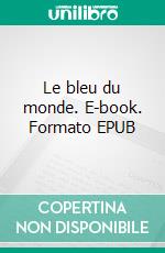 Le bleu du monde. E-book. Formato EPUB ebook di Stéphania Tranchot