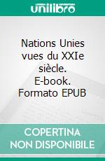 Nations Unies vues du XXIe siècle. E-book. Formato EPUB ebook