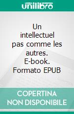 Un intellectuel pas comme les autres. E-book. Formato EPUB ebook di Ivo Havermans