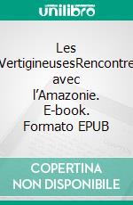 Les VertigineusesRencontre avec l’Amazonie. E-book. Formato EPUB ebook