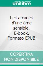 Les arcanes d’une âme sensible. E-book. Formato EPUB ebook di Mathieu Boullant