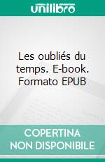 Les oubliés du temps. E-book. Formato EPUB ebook di Valérie Pérain