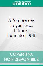 À l’ombre des croyances…. E-book. Formato EPUB ebook