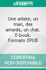 Une artiste, un mari, des amants, un chat. E-book. Formato EPUB