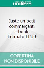 Juste un petit commerçant. E-book. Formato EPUB ebook di Patrick Castillon