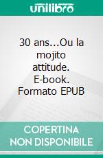 30 ans...Ou la mojito attitude. E-book. Formato EPUB ebook di Carine Zeenny