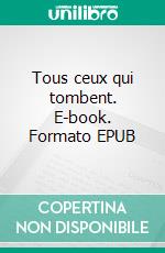 Tous ceux qui tombent. E-book. Formato EPUB ebook di Claude Houllier