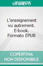 L’enseignement vu autrement. E-book. Formato EPUB ebook di Jacqueline Poiraud