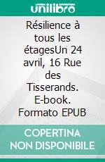 Résilience à tous les étagesUn 24 avril, 16 Rue des Tisserands. E-book. Formato EPUB ebook di Bertrand Sarlandie