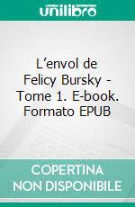 L’envol de Felicy Bursky - Tome 1. E-book. Formato EPUB ebook