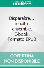 Disparaître... renaître ensemble. E-book. Formato EPUB ebook