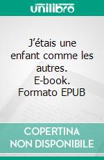 J’étais une enfant comme les autres. E-book. Formato EPUB ebook