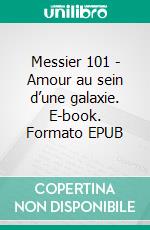 Messier 101 -  Amour au sein d’une galaxie. E-book. Formato EPUB ebook di Benjamin Framery