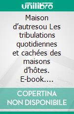 Maison d’autresou Les tribulations quotidiennes et cachées des maisons d’hôtes. E-book. Formato EPUB ebook di Dominique Simoncini