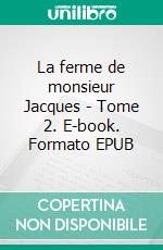 La ferme de monsieur Jacques - Tome 2. E-book. Formato EPUB ebook di Alexandre Flenghi