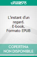 L’instant d’un regard. E-book. Formato EPUB ebook