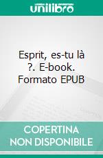 Esprit, es-tu là ?. E-book. Formato EPUB ebook