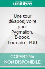 Une tour d&apos;ivoire pour Pygmalion. E-book. Formato EPUB ebook