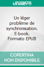 Un léger problème de synchronisation. E-book. Formato EPUB ebook