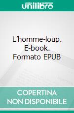 L’homme-loup. E-book. Formato EPUB ebook di Camille Colletti