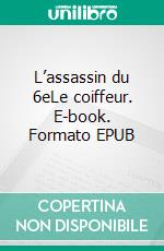 L’assassin du 6eLe coiffeur. E-book. Formato EPUB ebook