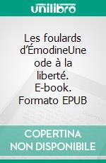 Les foulards d’ÉmodineUne ode à la liberté. E-book. Formato EPUB ebook di Patricia Louaizil