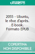 2055 - Ubuntu, le rêve d’après. E-book. Formato EPUB ebook di Alain Vinot