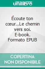 Écoute ton cœur…Le chemin vers soi. E-book. Formato EPUB ebook di Nathalie Antao