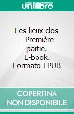 Les lieux clos - Première partie. E-book. Formato EPUB ebook di Bernard Abchiche