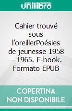 Cahier trouvé sous l’oreillerPoésies de jeunesse 1958 – 1965. E-book. Formato EPUB ebook di Anne-Marie Perreau