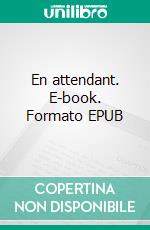 En attendant. E-book. Formato EPUB ebook di Patrice Cahuzac