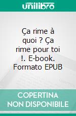 Ça rime à quoi ? Ça rime pour toi !. E-book. Formato EPUB ebook di Michel Laval