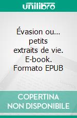 Évasion ou… petits extraits de vie. E-book. Formato EPUB ebook di Agnès Faivre-Baty