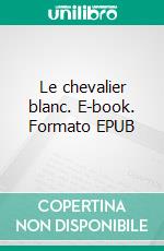 Le chevalier blanc. E-book. Formato EPUB ebook di Florence Halluin