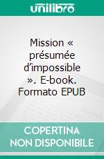 Mission « présumée d’impossible ». E-book. Formato EPUB ebook