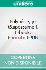 Polynésie, je t&apos;aime !. E-book. Formato EPUB