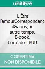 L’Être d’amourCorrespondance d&apos;un autre temps. E-book. Formato EPUB ebook