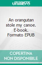 An orangutan stole my canoe. E-book. Formato EPUB ebook