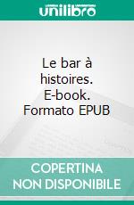 Le bar à histoires. E-book. Formato EPUB ebook di Isabelle Comte