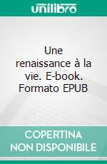 Une renaissance à la vie. E-book. Formato EPUB ebook di Isabelle Druet