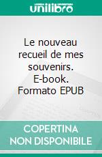 Le nouveau recueil de mes souvenirs. E-book. Formato EPUB ebook