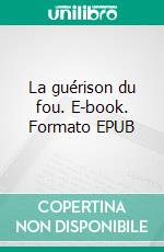 La guérison du fou. E-book. Formato EPUB ebook