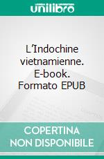 L’Indochine vietnamienne. E-book. Formato EPUB ebook