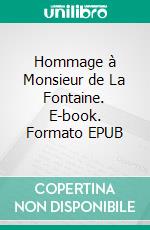 Hommage à Monsieur de La Fontaine. E-book. Formato EPUB ebook