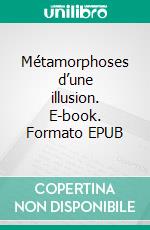 Métamorphoses d’une illusion. E-book. Formato EPUB ebook di Dinah Landier