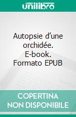 Autopsie d’une orchidée. E-book. Formato EPUB ebook