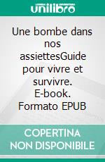 Une bombe dans nos assiettesGuide pour vivre et survivre. E-book. Formato EPUB ebook di Maryline Decalf