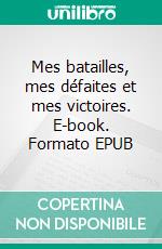 Mes batailles, mes défaites et mes victoires. E-book. Formato EPUB