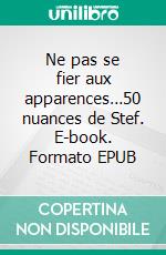 Ne pas se fier aux apparences…50 nuances de Stef. E-book. Formato EPUB ebook